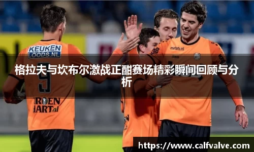 格拉夫与坎布尔激战正酣赛场精彩瞬间回顾与分析