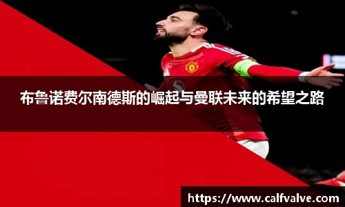 布鲁诺费尔南德斯的崛起与曼联未来的希望之路